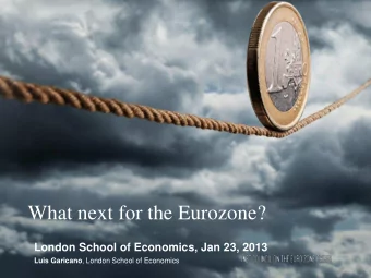 What next for the Eurozone? London School of Economics, Jan 23, 2013 Luis Garicano , London School
