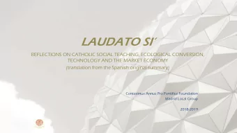 LAUDATO SI  REFLECTIONS ON CATHOLIC SOCIAL TEACHING, ECOLOGICAL CONVERSION,  TECHNOLOGY AND THE