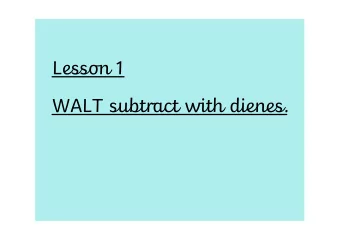 Lesson 1  WALT subtract with dienes.  use 100 square to count back  in 1s first then 10s  How would