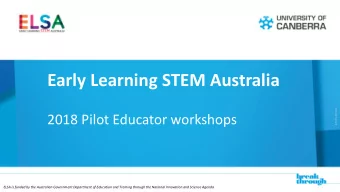 Early Learning STEM Australia  (CRCOS) #00212K  2018 Pilot Educator workshops  ELSA is funded by