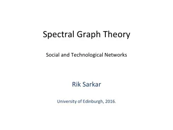 Spectral Graph Theory  Social and Technological Networks  Rik Sarkar  University of Edinburgh,