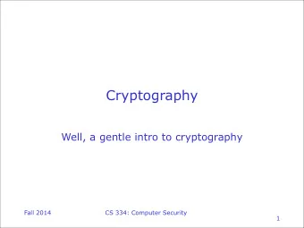Cryptography  Well, a gentle intro to cryptography  Fall 2014  CS 334: Computer Security  1