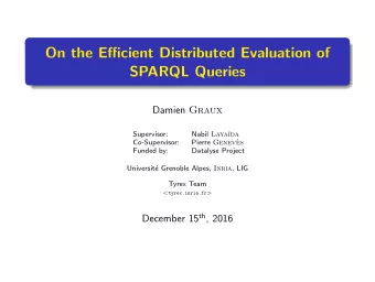 On the Efficient Distributed Evaluation of  SPARQL Queries Damien Graux  Supervisor: Nabil Laya