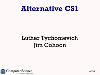 Alternative CS1  Luther Tychonievich  Jim Cohoon  1 of 39  Executive Summary  CS1X = Intro sans