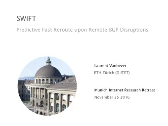 SWIFT  Predictive Fast Reroute upon Remote BGP Disruptions  Laurent Vanbever  ETH Zrich (D-ITET)