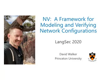 NV:  A Framework for  Modeling and Verifying  Network Configurations  LangSec 2020  David Walker