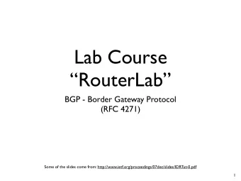Lab Course  RouterLab  BGP - Border Gateway Protocol  (RFC 4271)  Some of the slides come