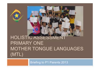 HOLISTIC ASSESSMENT  PRIMARY ONE  MOTHER TONGUE LANGUAGES  (MTL)  Briefing to P1 Parents 2013