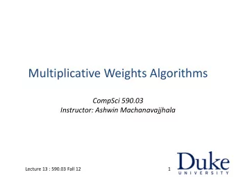 Multiplicative Weights Algorithms  CompSci 590.03  Instructor: Ashwin Machanavajjhala  Lecture 13 :