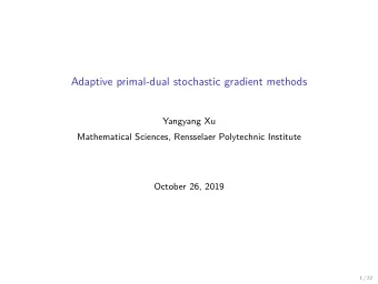 Adaptive primal-dual stochastic gradient methods  Yangyang Xu  Mathematical Sciences, Rensselaer