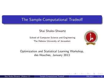 The Sample-Computational Tradeoff  Shai Shalev-Shwartz  School of Computer Science and Engineering
