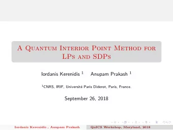A Quantum Interior Point Method for  LPs and SDPs Iordanis Kerenidis 1 Anupam Prakash 1 1 CNRS,