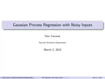 Gaussian Process Regression with Noisy Inputs  Dan Cervone  Harvard Statistics Department  March 3,