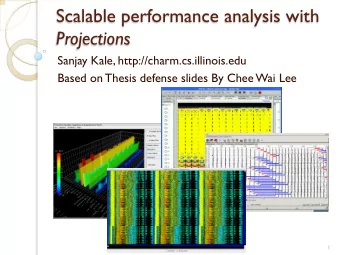Scalable performance analysis with  Projections  Sanjay Kale, http://charm.cs.illinois.edu  Based