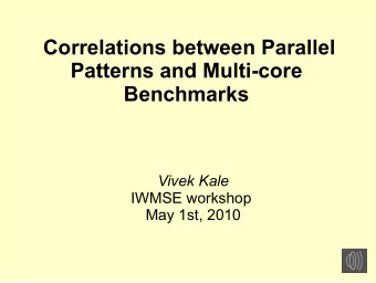 Correlations between Parallel  Patterns and Multi-core  Benchmarks  Vivek Kale  IWMSE workshop  May