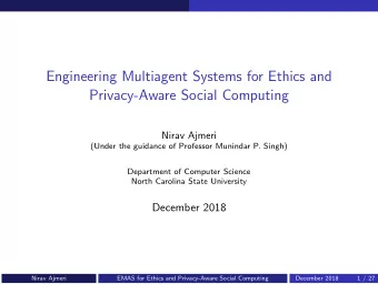 Engineering Multiagent Systems for Ethics and  Privacy-Aware Social Computing  Nirav Ajmeri  (Under