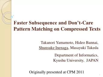 Faster Subsequence and Dont -Care  Pattern Matching on Compressed Texts  Takanori Yamamoto,