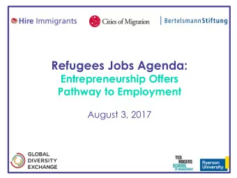 Refugees Jobs Agenda:  Entrepreneurship Offers  Pathway to Employment  August 3, 2017  Refugees