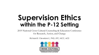 Supervision Ethics  within the P-12 Setting  2019 National Cross Cultural Counseling &amp;