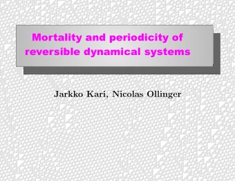 Mortalityandperiodicityof  reversibledynamicalsystems  Jarkko Kari, Nicolas Ollinger