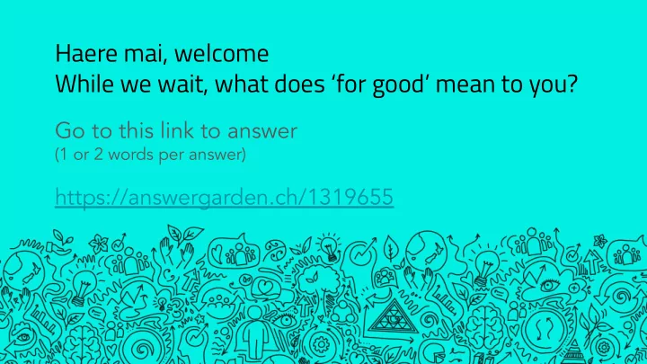 haere mai welcome while we wait what does for good mean