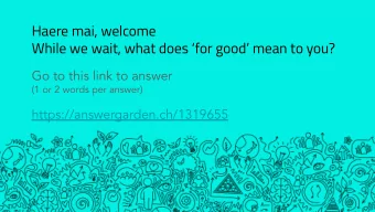 Haere mai, welcome  While we wait, what does for good mean to you?  Go to this link to answer