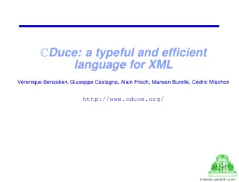 C Duce: a typeful and efficient  language for XML  V  eronique Benzaken, Giuseppe Castagna, Alain
