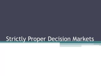 Strictly Proper Decision Markets  A reminder about Problem set 2  Due in 8 days  Project