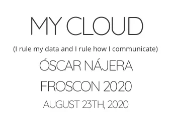 MY CLOUD  (I rule my data and I rule how I communicate)  SCAR NJERA  FROSCON 2020  AUGUST 23TH,