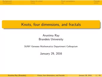 Knots, four dimensions, and fractals  Arunima Ray  Brandeis University  SUNY Geneseo Mathematics