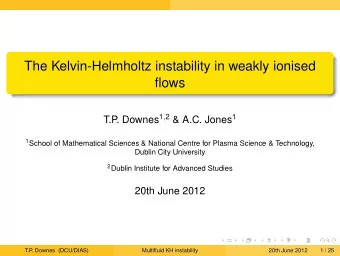 The Kelvin-Helmholtz instability in weakly ionised  flows . Downes 1 , 2 &amp; A.C. Jones 1  T.P 1