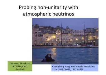 Probing non-unitarity with atmospheric neutrinos  Hisakazu Minakata  IFT UAM/CSIC,  Chee Sheng