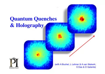 Quantum Quenches  &amp; Holography  (with A Buchel, L Lehner &amp; A van Niekerk;  S Das &amp; D