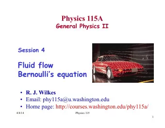 Physics 115A  General Physics II  Session 4  Fluid flow  Bernoullis equation  R. J. Wilkes