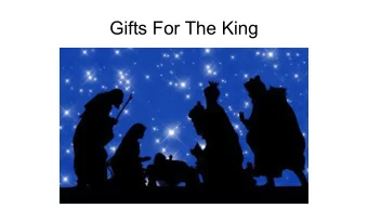 Gifts For The King  Gold - Royalty  Frankincense - Divinity  Myrrh - mortal death  Kody  Skylar