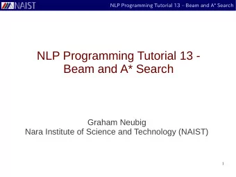 NLP Programming Tutorial 13 -  Beam and A* Search  Graham Neubig  Nara Institute of Science and