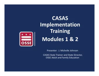 CASAS  Implementation  Training  Modules 1 &amp; 2  Presenter:  J. Michelle Johnson  CASAS State