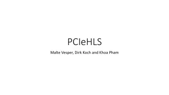PCIeHLS  Malte Vesper, Dirk Koch and Khoa Pham High level synthesis  half a solution  Easy