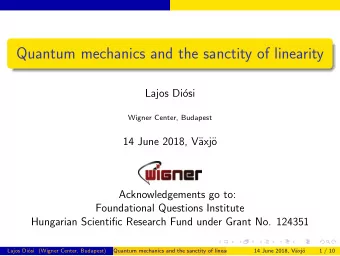 Quantum mechanics and the sanctity of linearity  Lajos Di  osi  Wigner Center, Budapest  14 June