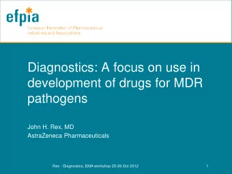 Diagnostics: A focus on use in  development of drugs for MDR  pathogens  John H. Rex, MD