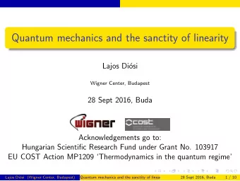 Quantum mechanics and the sanctity of linearity  Lajos Di  osi  Wigner Center, Budapest  28 Sept