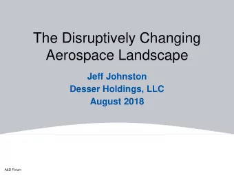 Aerospace Landscape  Jeff Johnston  Desser Holdings, LLC  August 2018  A&amp;D Forum  Customer