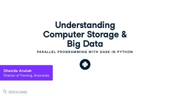 Understanding Comp u ter Storage &amp;  Big Data  PAR AL L E L  P R OG R AMMIN G  W ITH  DASK  IN