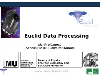 Euclid Data Processing  Martin Kmmel, on behalf of the Euclid Consortium  Faculty of Physics