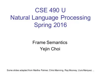 CSE 490 U  Natural Language Processing  Spring 2016  Frame Semantics  Yejin Choi  Some slides
