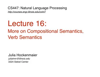 Lecture 16:  More on Compositional Semantics,  Verb Semantics  Julia Hockenmaier