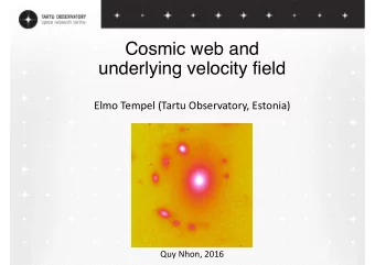 Cosmic web and  underlying velocity field  Elmo Tempel (Tartu Observatory, Estonia)  Quy Nhon, 2016