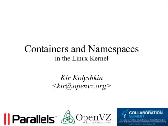 Containers and Namespaces  in the Linux Kernel  Kir Kolyshkin  &lt;kir@openvz.org&gt;  Agenda