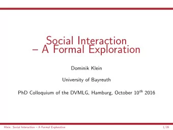 Social Interaction   A Formal Exploration  Dominik Klein  University of Bayreuth PhD Colloquium