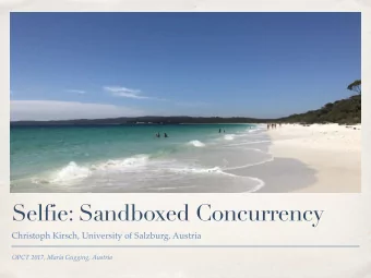 Selfie: Sandboxed Concurrency  Christoph Kirsch, University of Salzburg, Austria  OPCT 2017, Maria